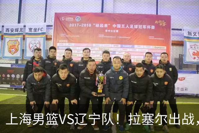 上海男篮VS辽宁队！拉塞尔出战，李弘权回归，确定直播