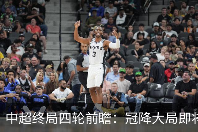 中超终局四轮前瞻：冠降大局即将落定，次级悬念混战成最大看点