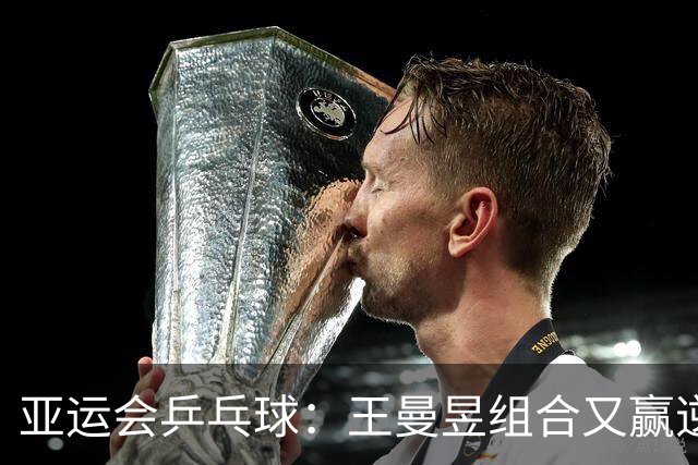 亚运会乒乓球：王曼昱组合又赢逆战！第2局连得8分，半决赛2-0领先！