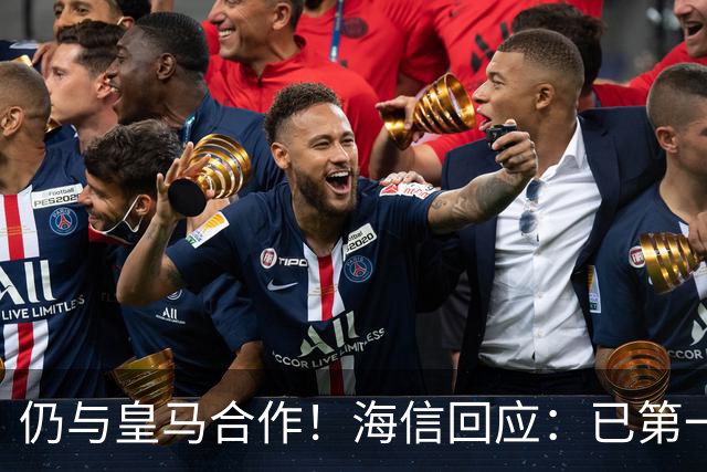 仍与皇马合作！海信回应：已第一时间进行谴责 皇马也已正式回函