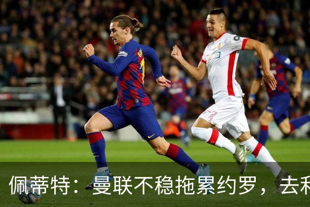 佩蒂特：曼联不稳拖累约罗，去利物浦会更好