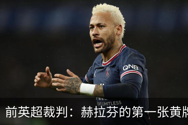 前英超裁判：赫拉芬的第一张黄牌判罚过重，他只碰了对方鞋尖