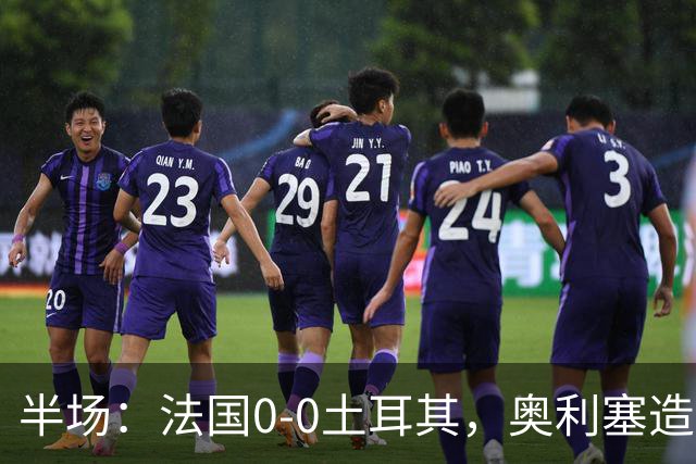 半场：法国0-0土耳其，奥利塞造险