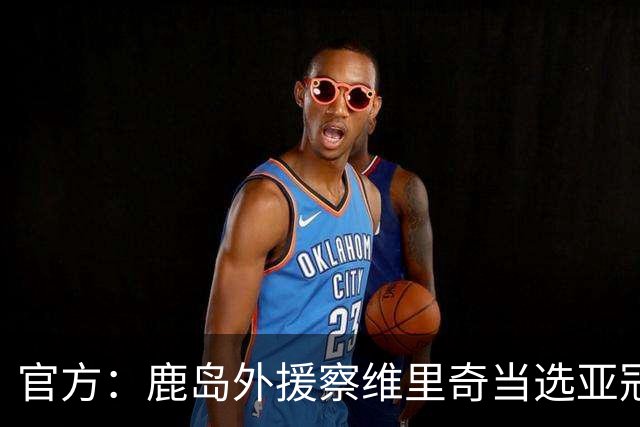 官方：鹿岛外援察维里奇当选亚冠精英首轮最佳，安佩姆排第三