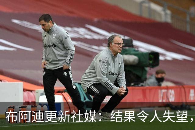 布阿迪更新社媒：结果令人失望，但我们会继续前进