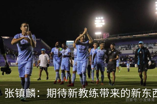 张镇麟：期待新教练带来的新东西 尽量去学习