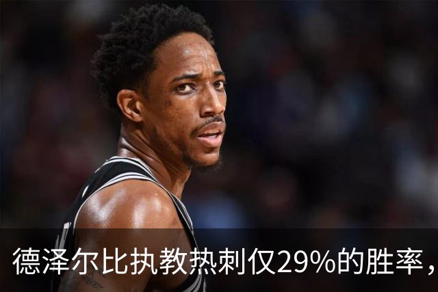 德泽尔比执教热刺仅29%的胜率，执教热刺10场以上的教练中最低
