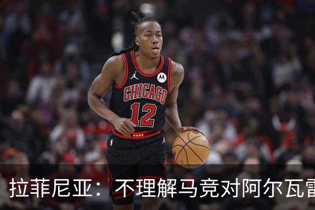 拉菲尼亚：不理解马竞对阿尔瓦雷斯的做法，我有亲身经历