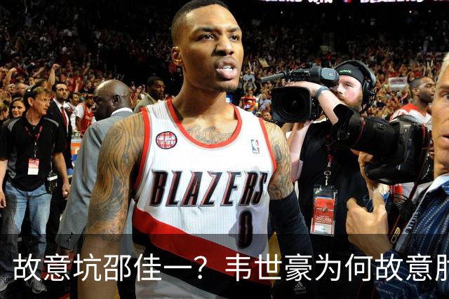 故意坑邵佳一？韦世豪为何故意肘击？谁注意7个名记的表态