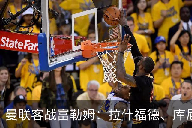曼联客战富勒姆：拉什福德、库尼亚首发，巴莱巴替补