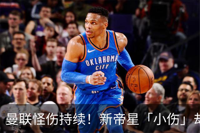曼联怪伤持续！新帝星「小伤」却缺阵20天，谢什科今年已彻底报销