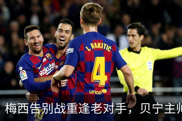 梅西告别战重逢老对手，贝宁主帅：希望他给8年前的球衣签名