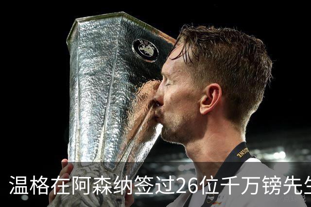 温格在阿森纳签过26位千万镑先生，你能叫出几个？