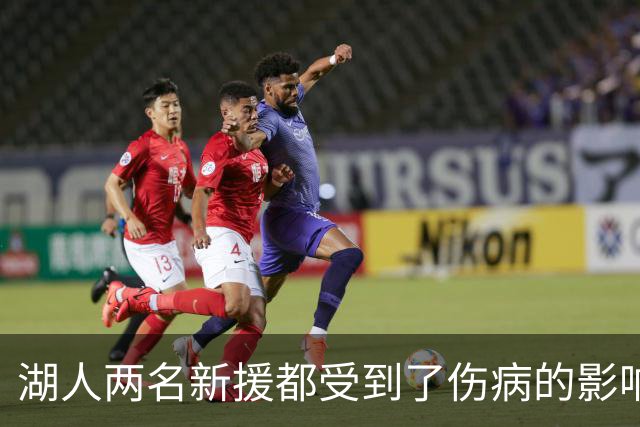 湖人两名新援都受到了伤病的影响，他们短时间内都无法完成首秀？