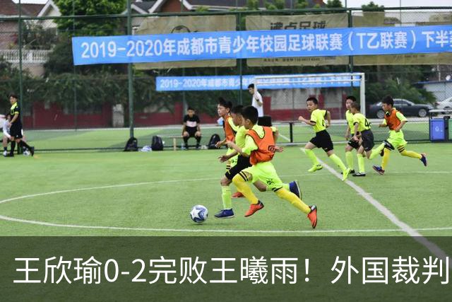 王欣瑜0-2完败王曦雨！外国裁判傻傻分不清楚 主播也懵了放错配图