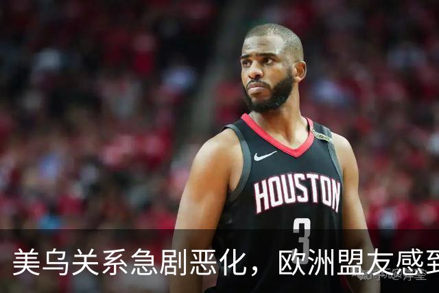 美乌关系急剧恶化，欧洲盟友感到震惊，特朗普“换乌克兰总统”言论引发风波