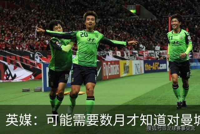 英媒：可能需要数月才知道对曼城的处罚，指控成立的后果可能非常严重