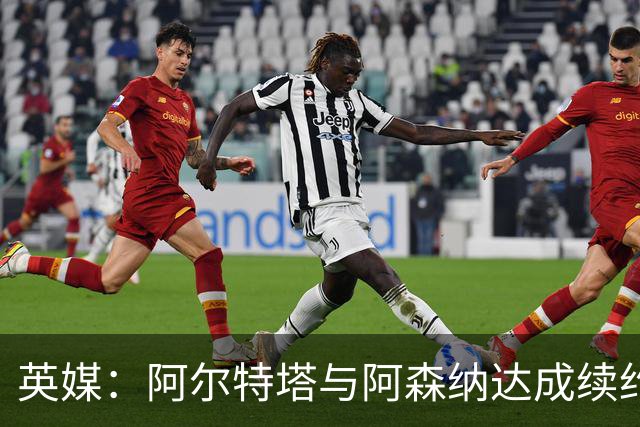 英媒：阿尔特塔与阿森纳达成续约协议