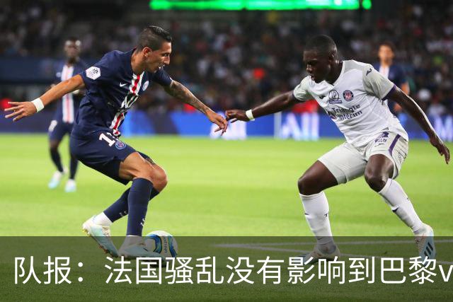 队报：法国骚乱没有影响到巴黎vs巴萨，大火烧在了巴萨的禁区里