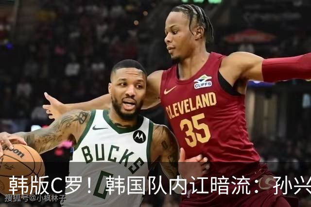 韩版C罗！韩国队内讧暗流：孙兴慜的黄昏与“96一代”的反叛