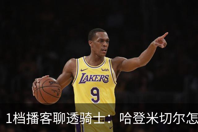1档播客聊透骑士：哈登米切尔怎么共存，莫布利下一步在哪