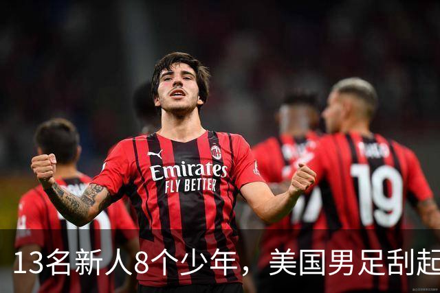 13名新人8个少年，美国男足刮起青春风暴