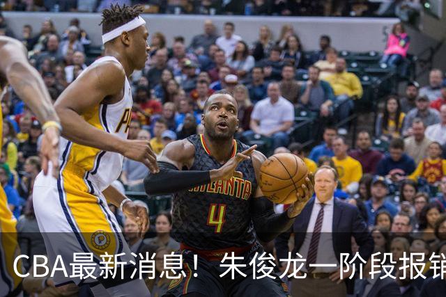CBA最新消息！朱俊龙一阶段报销，辽宁两将出国打球，广东旧将回归首秀16+6