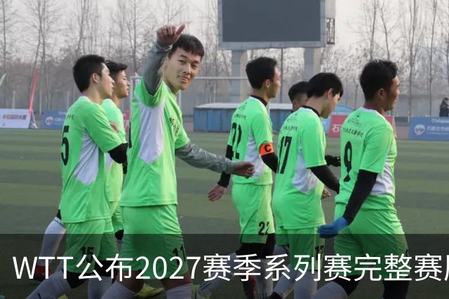 WTT公布2027赛季系列赛完整赛历